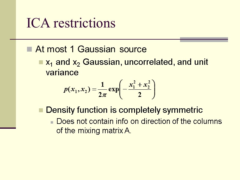 ICA restrictions At most 1 Gaussian source x1 and x2 Gaussian, uncorrelated, and unit